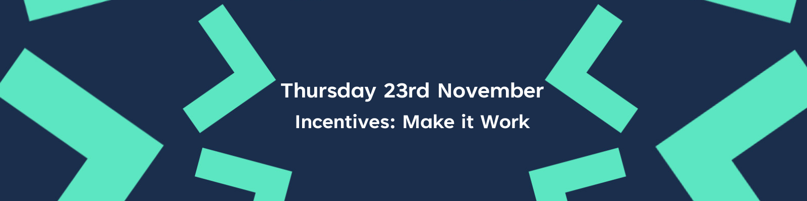 Thursday 23rd November. Incentives: Make it Work