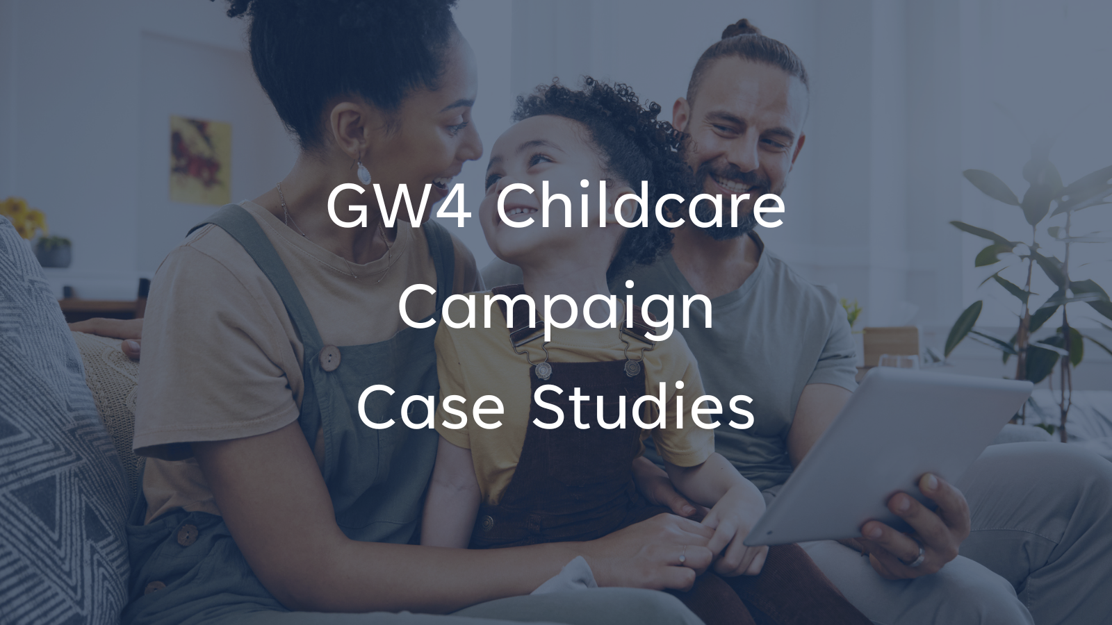 Image says: GW4 Childcare Campaign Case Studies and depicts a young multiracial family sat at home, on the sofa, chatting to a young toddler.